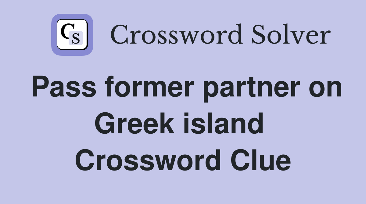 Pass former partner on Greek island  Crossword Clue