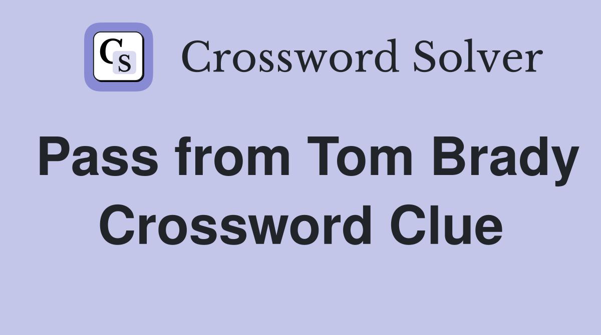 Pass from Tom Brady Crossword Clue