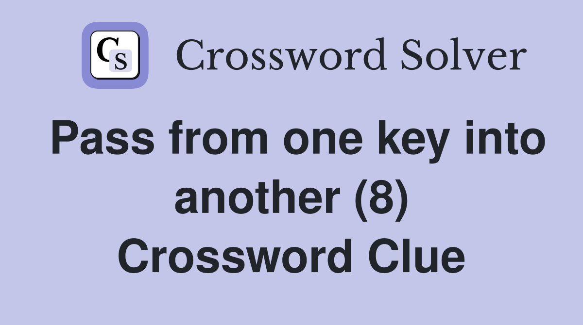 Pass from one key into another (8) Crossword Clue