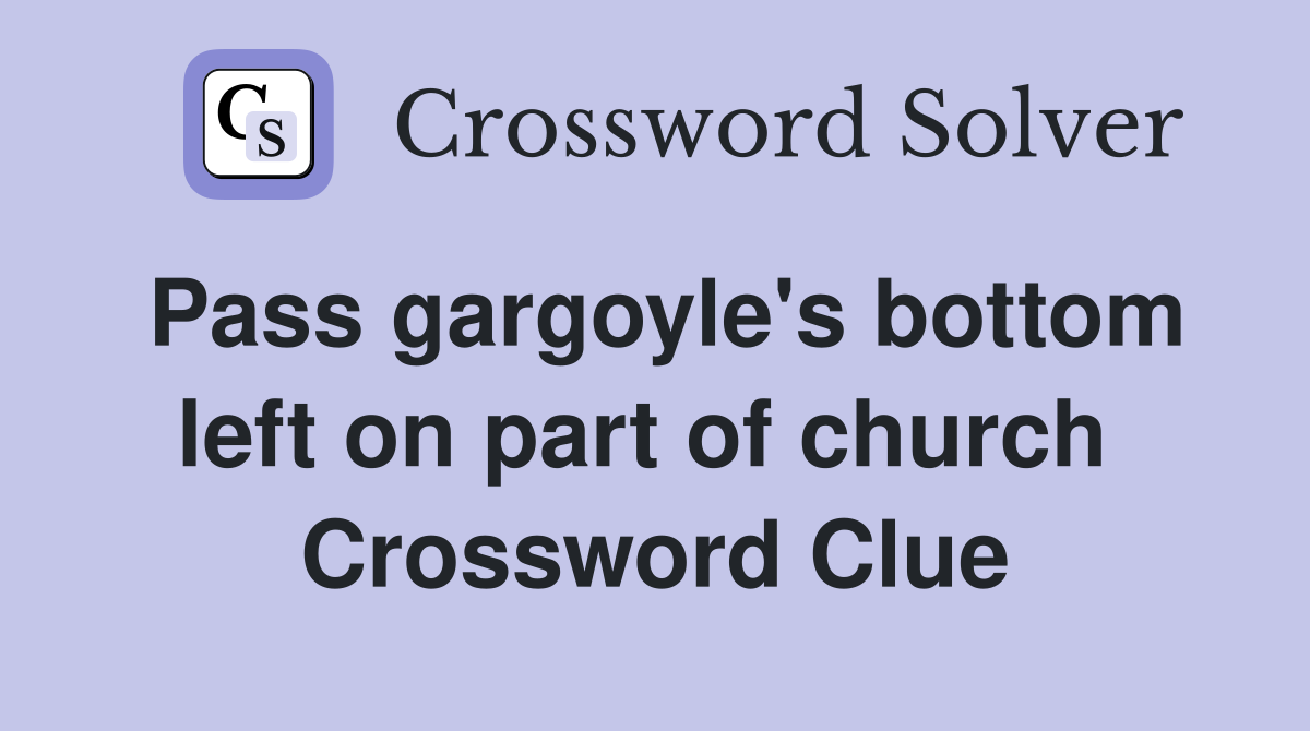 Pass gargoyle's bottom left on part of church  Crossword Clue