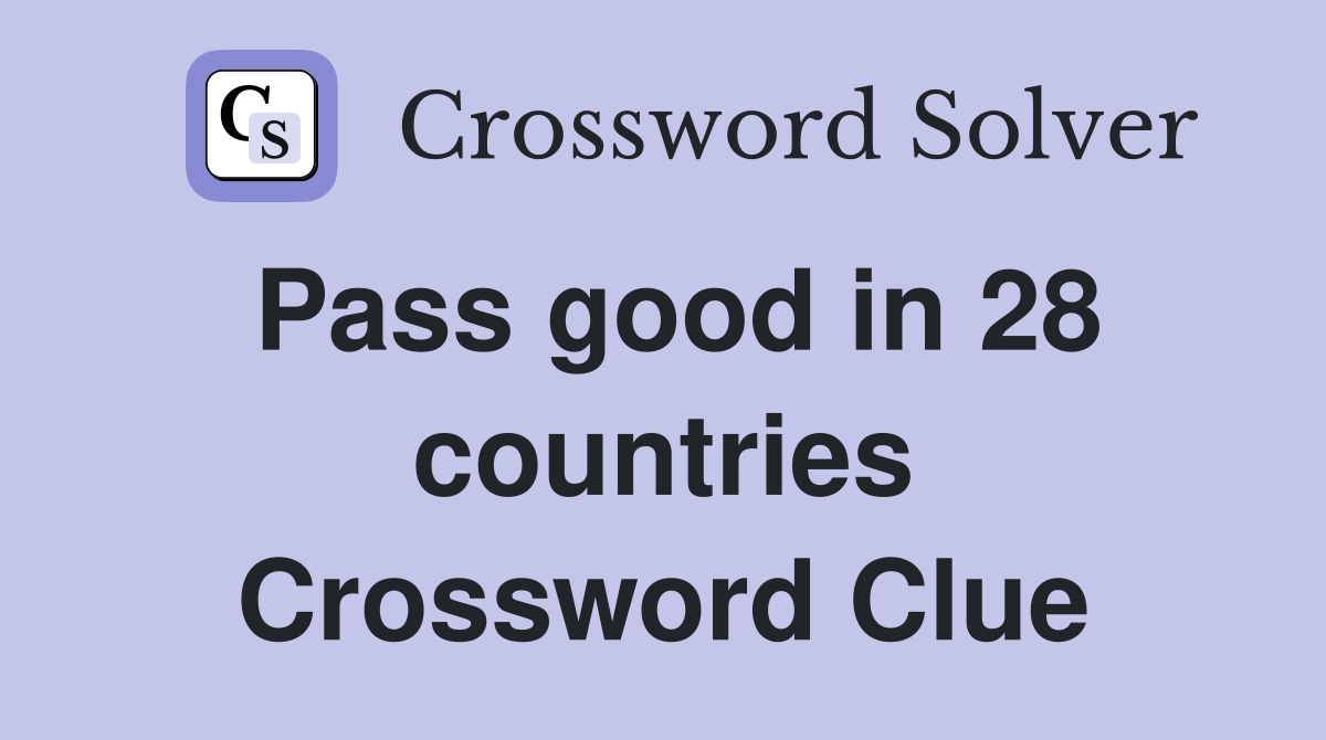 Pass good in 28 countries Crossword Clue