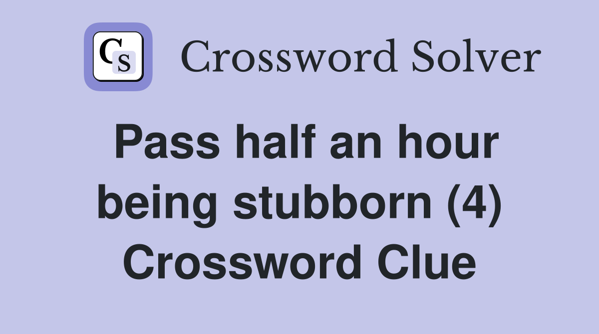 Pass half an hour being stubborn (4) Crossword Clue