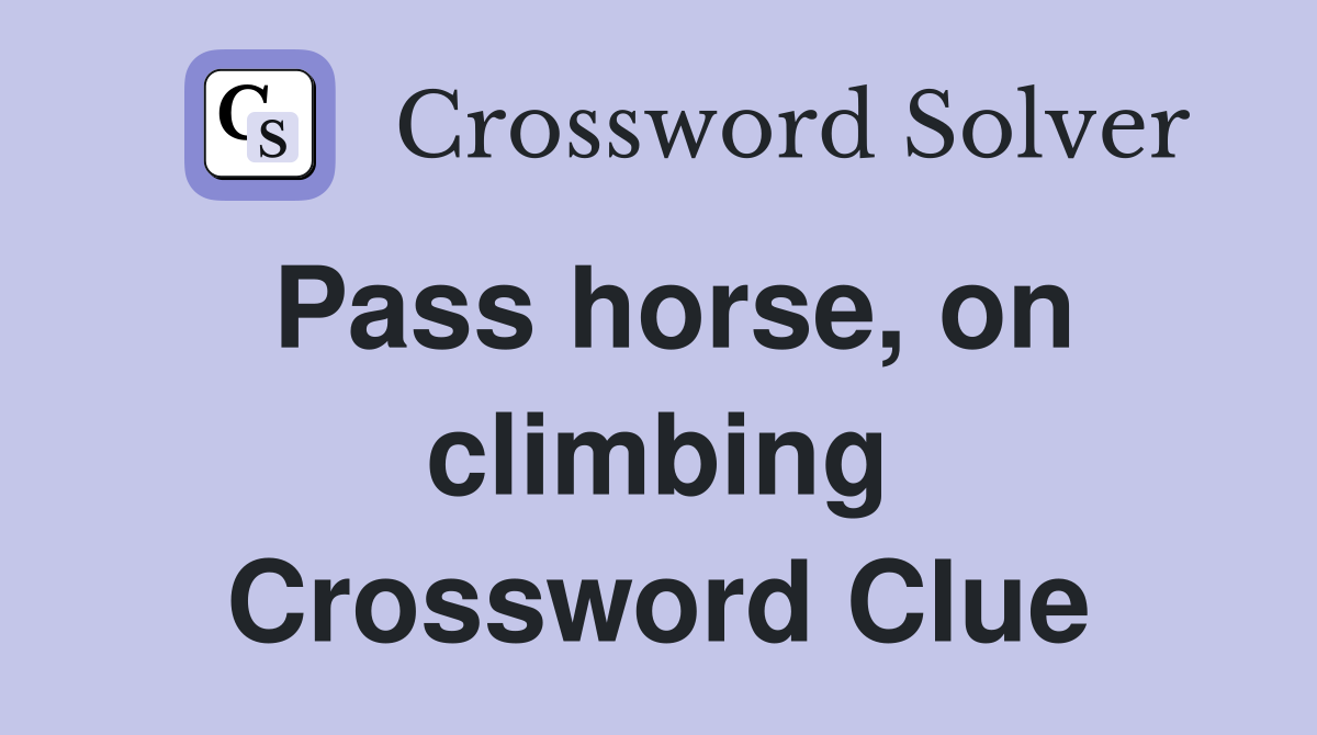 Pass horse, on climbing Crossword Clue