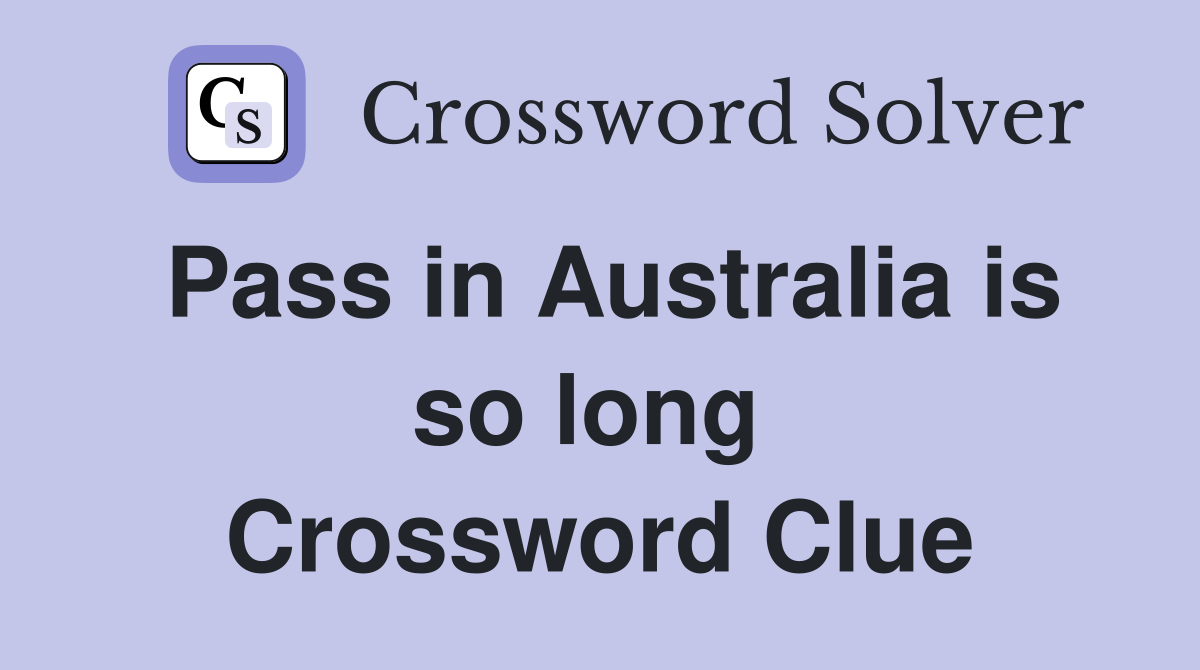 Pass in Australia is so long  Crossword Clue