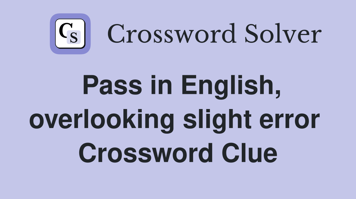 Pass in English, overlooking slight error  Crossword Clue