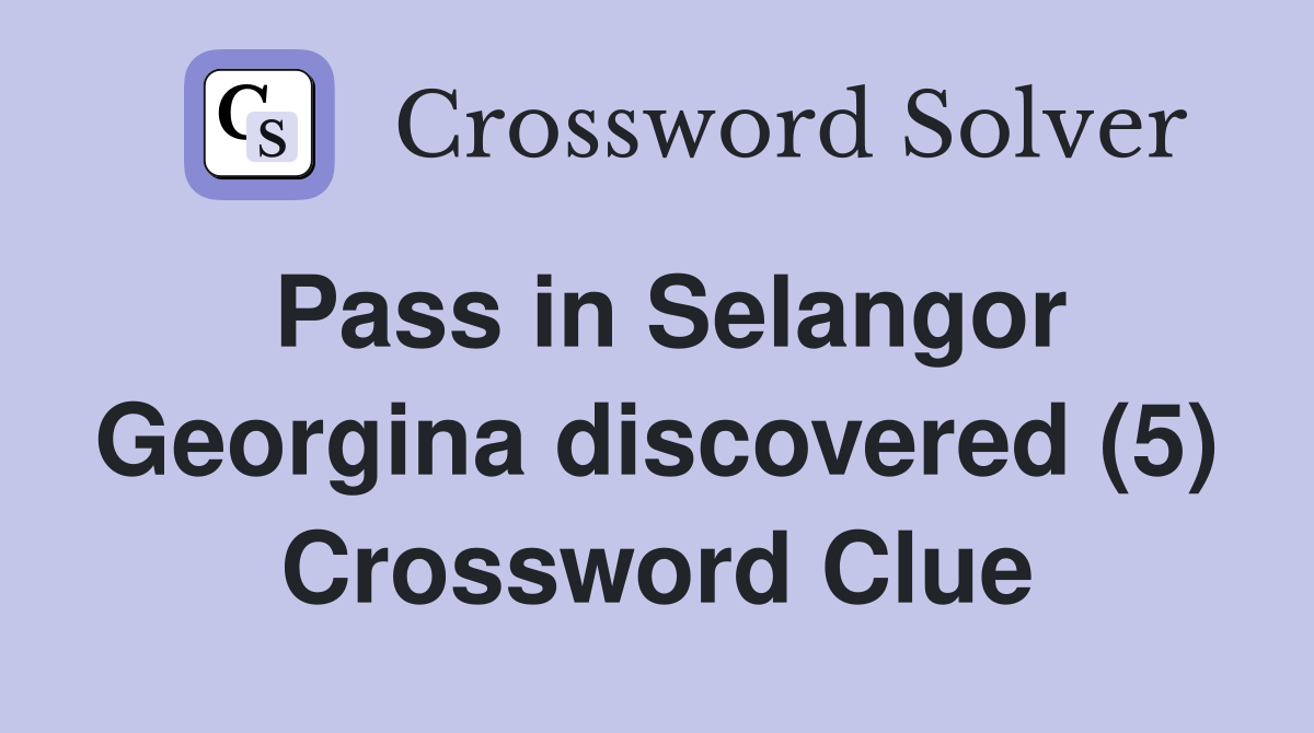 Pass in Selangor Georgina discovered (5) Crossword Clue