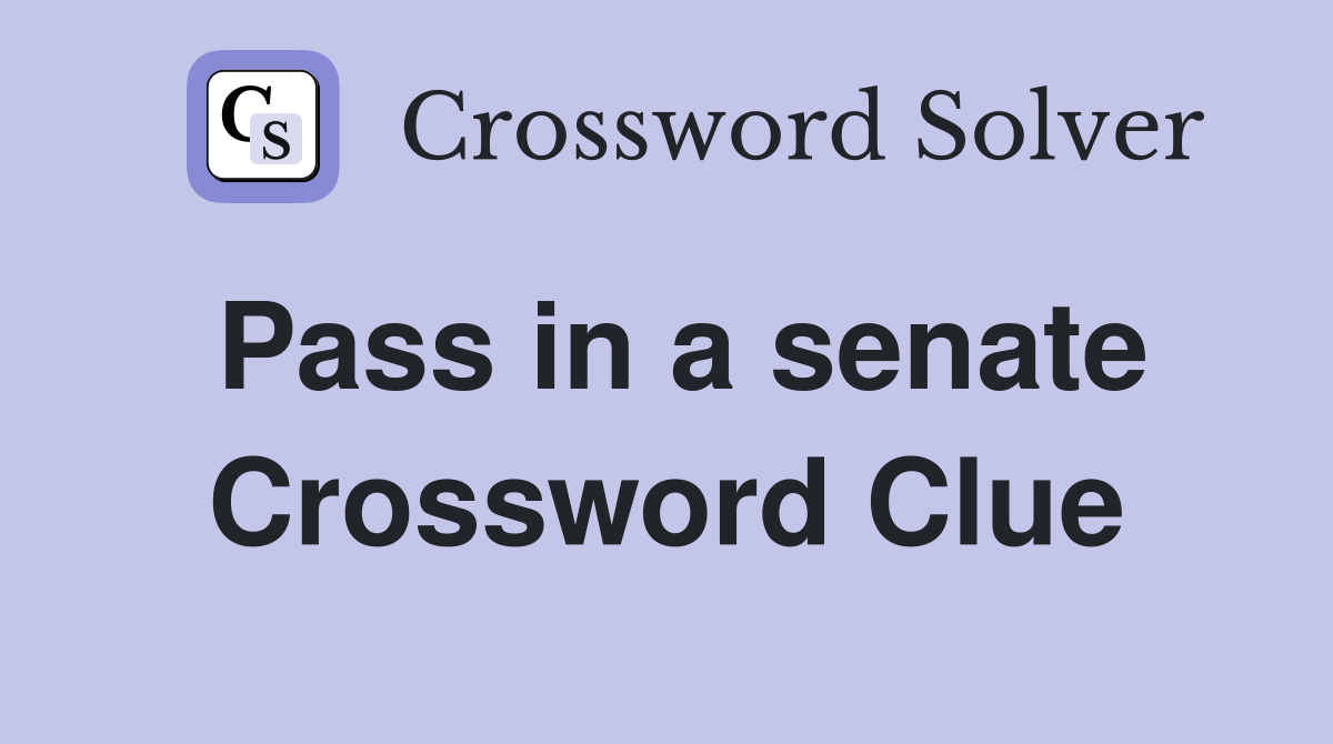 Pass in a senate Crossword Clue