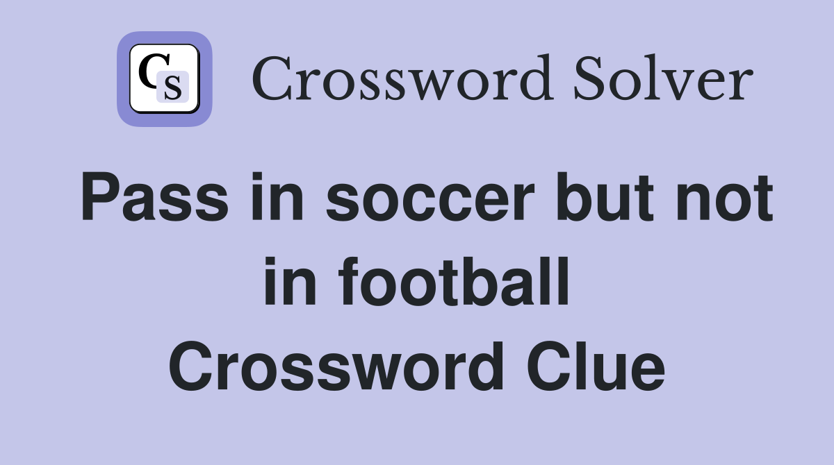 Pass in soccer but not in football Crossword Clue