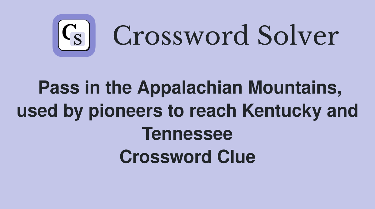 Pass in the Appalachian Mountains, used by pioneers to reach Kentucky and Tennessee Crossword Clue