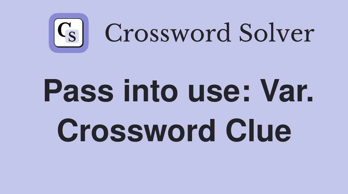 Pass into use: Var. Crossword Clue
