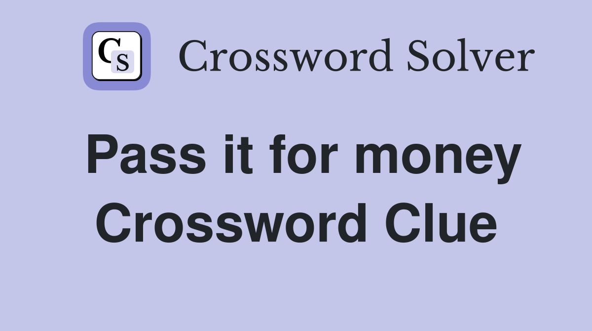 Pass it for money Crossword Clue