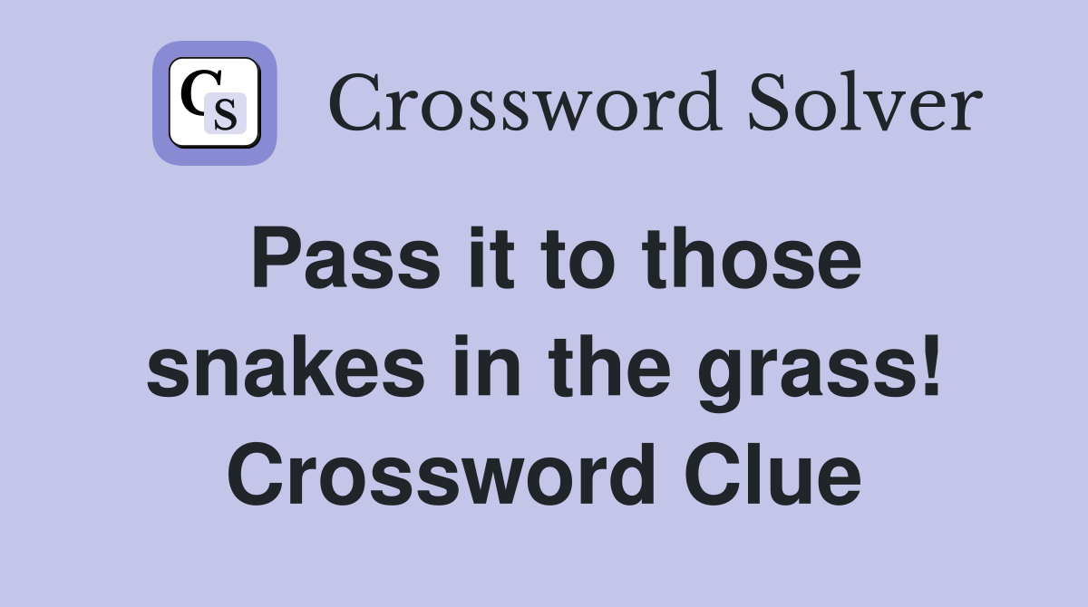 Pass it to those snakes in the grass! Crossword Clue