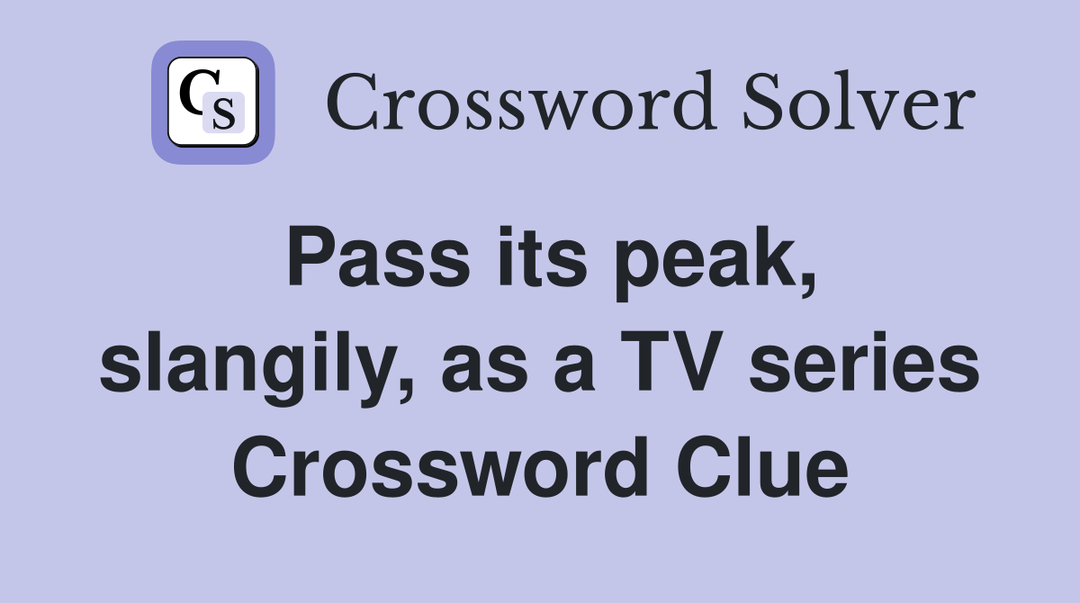 Pass its peak, slangily, as a TV series Crossword Clue