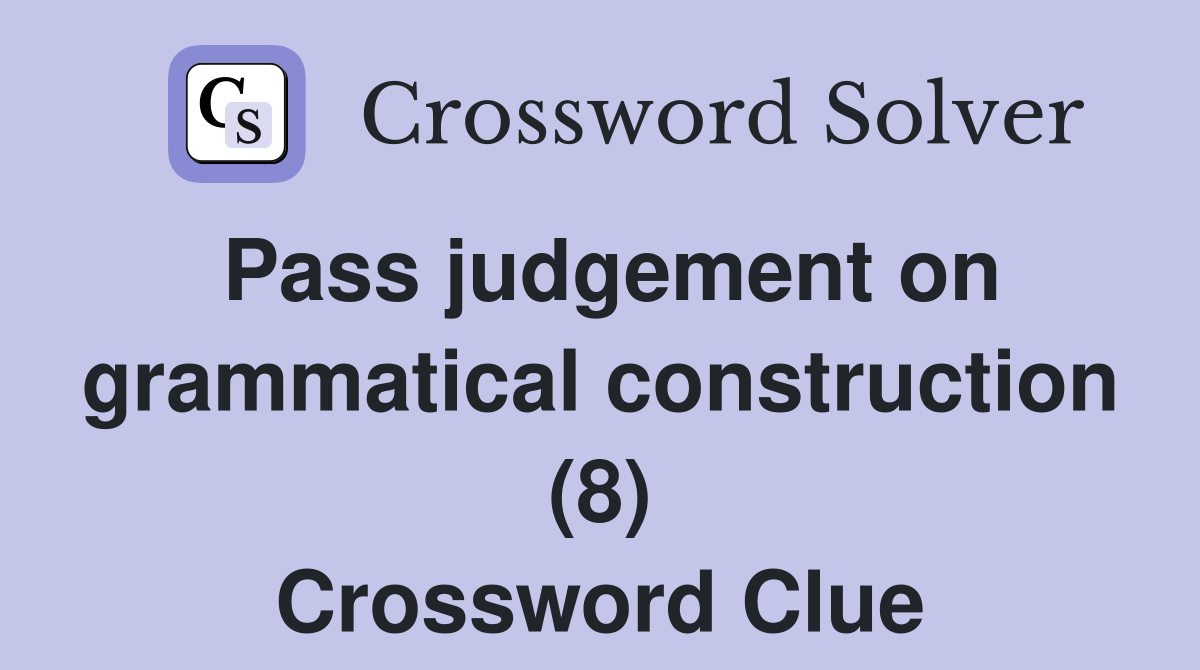 Pass judgement on grammatical construction (8) Crossword Clue