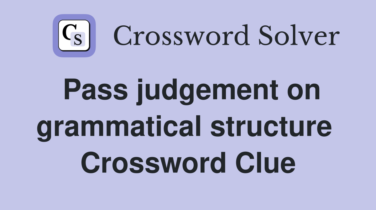 Pass judgement on grammatical structure  Crossword Clue