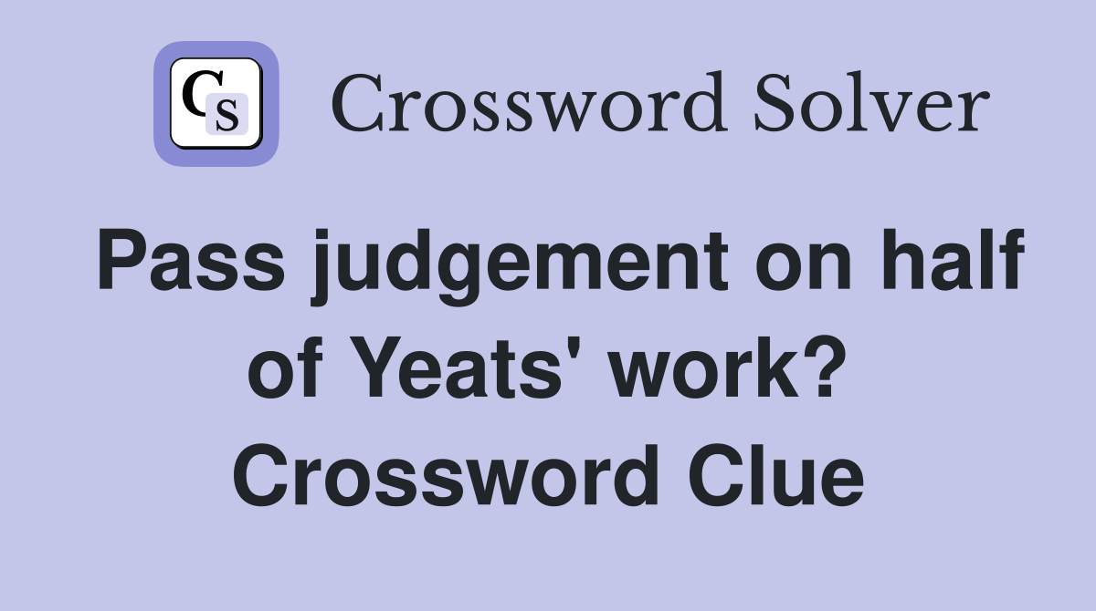 Pass judgement on half of Yeats' work? Crossword Clue