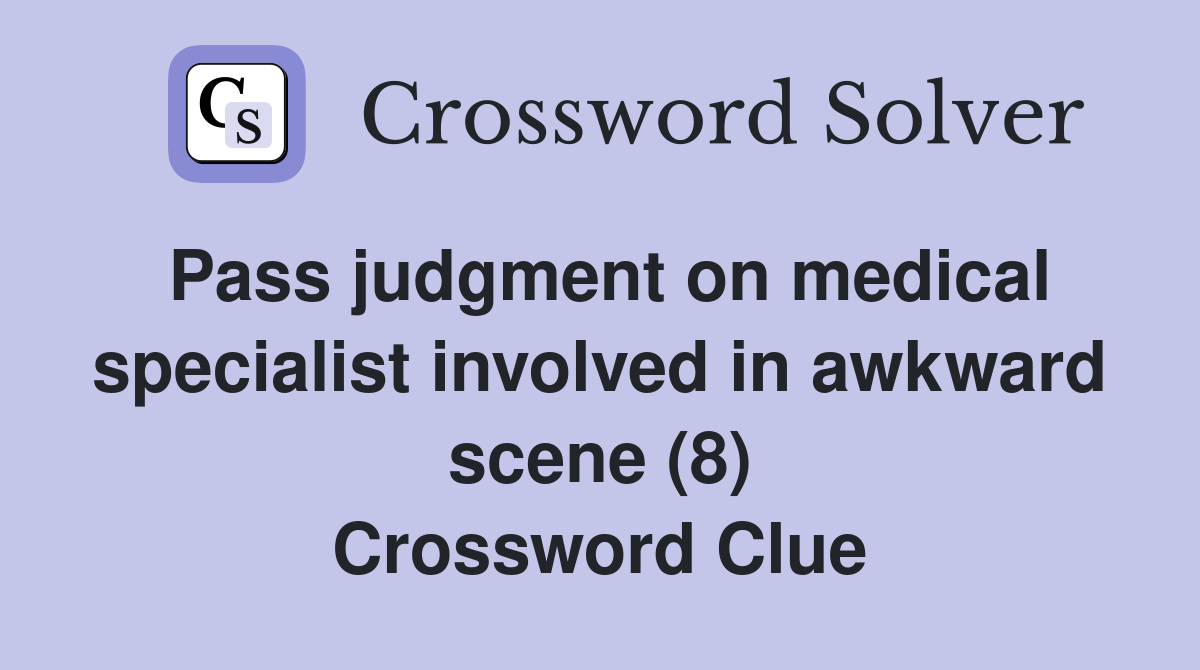 Pass judgment on medical specialist involved in awkward scene (8) Crossword Clue