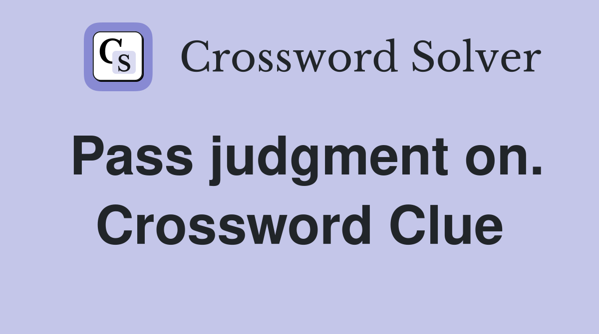 Pass judgment on. Crossword Clue