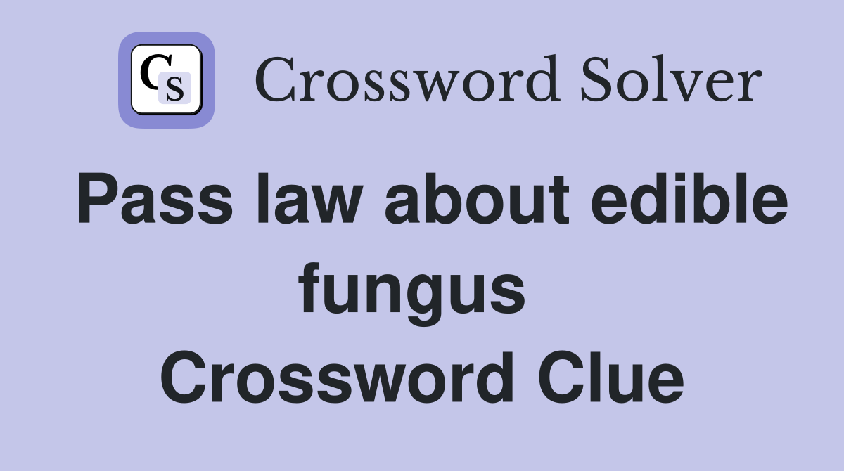 Pass law about edible fungus  Crossword Clue