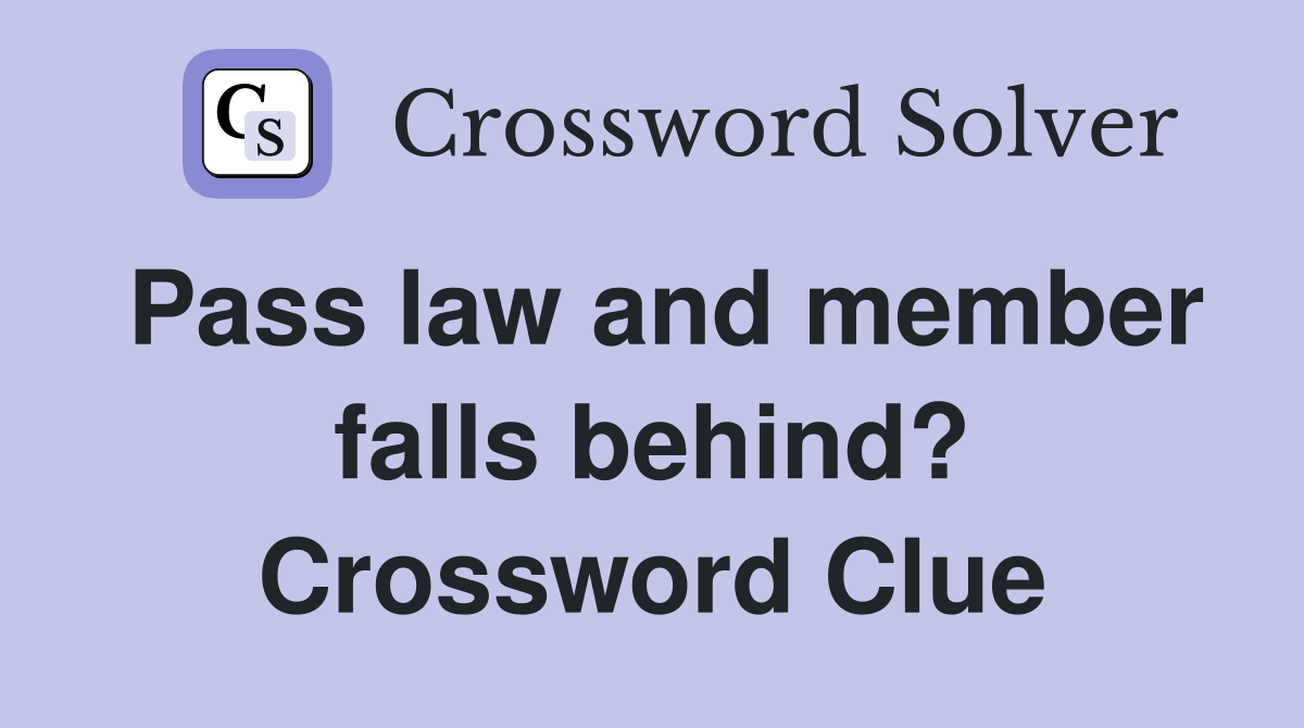 Pass law and member falls behind? Crossword Clue