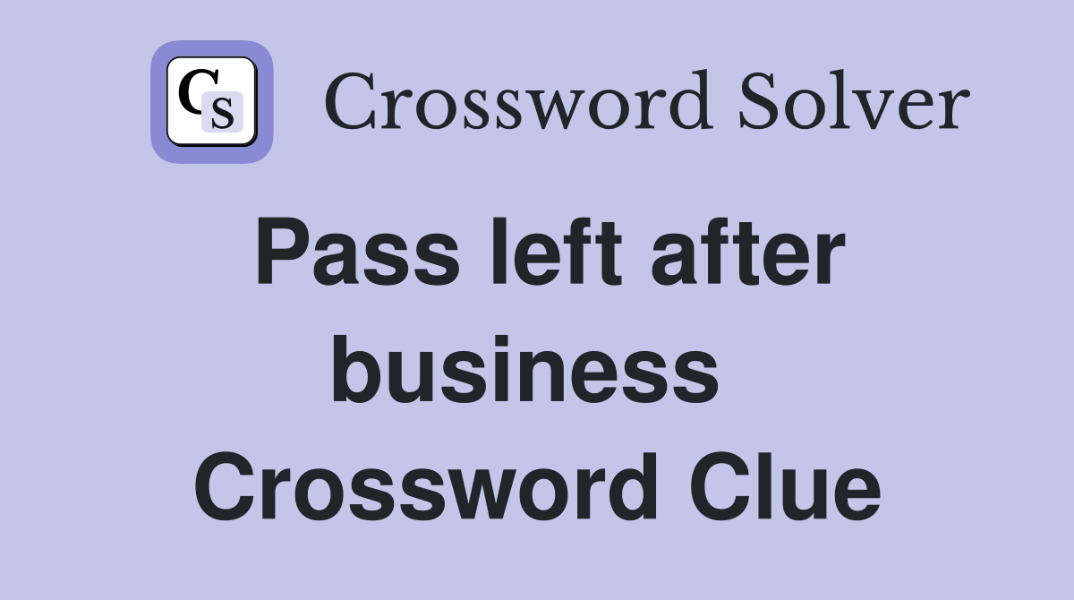 Pass left after business  Crossword Clue