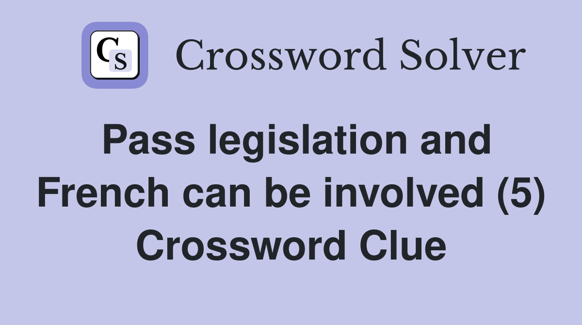 Pass legislation and French can be involved (5) Crossword Clue