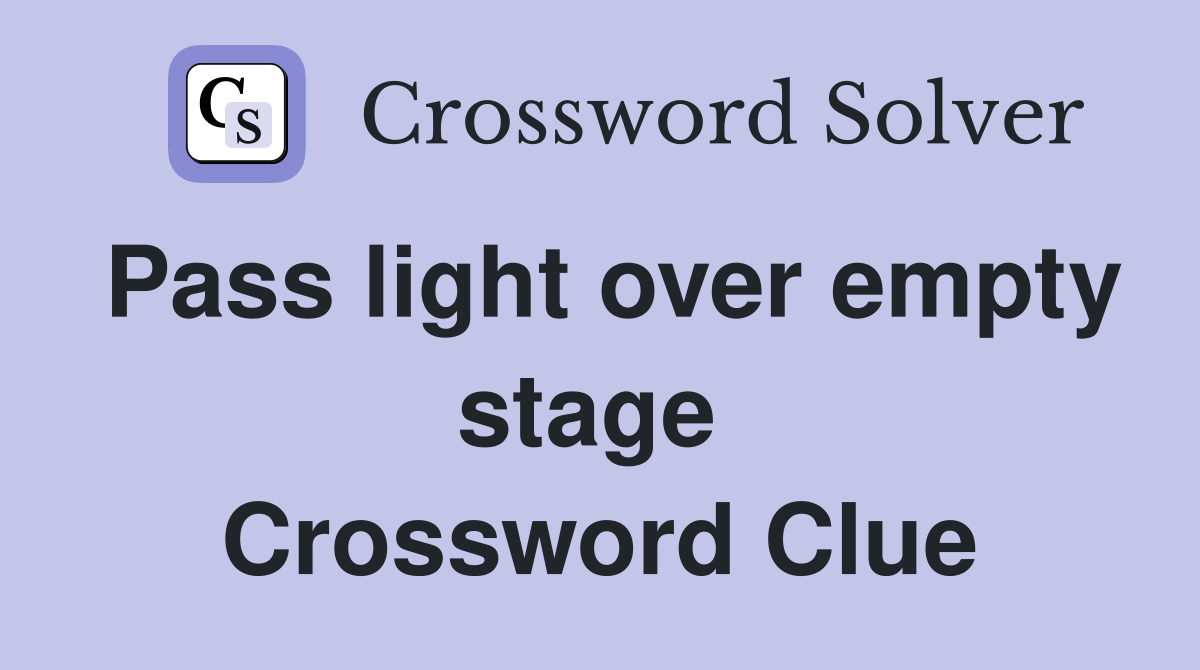 Pass light over empty stage  Crossword Clue