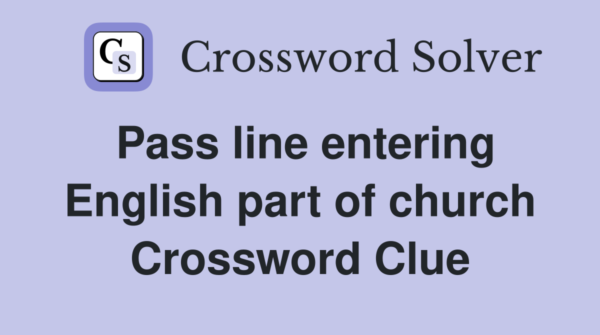Pass line entering English part of church Crossword Clue