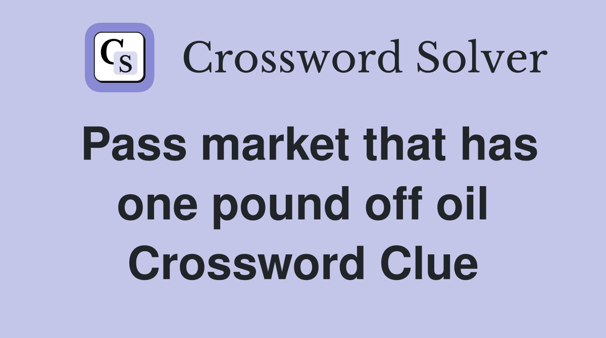 Pass market that has one pound off oil Crossword Clue