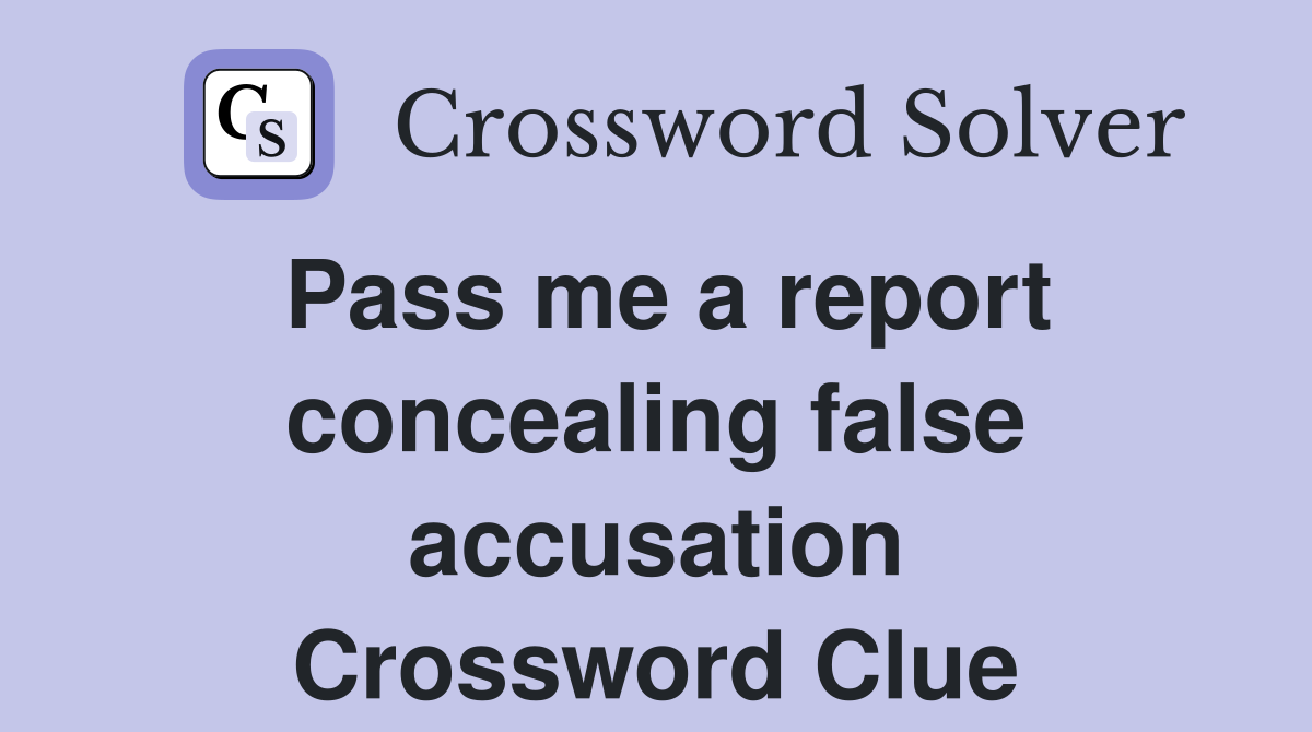 Pass me a report concealing false accusation Crossword Clue