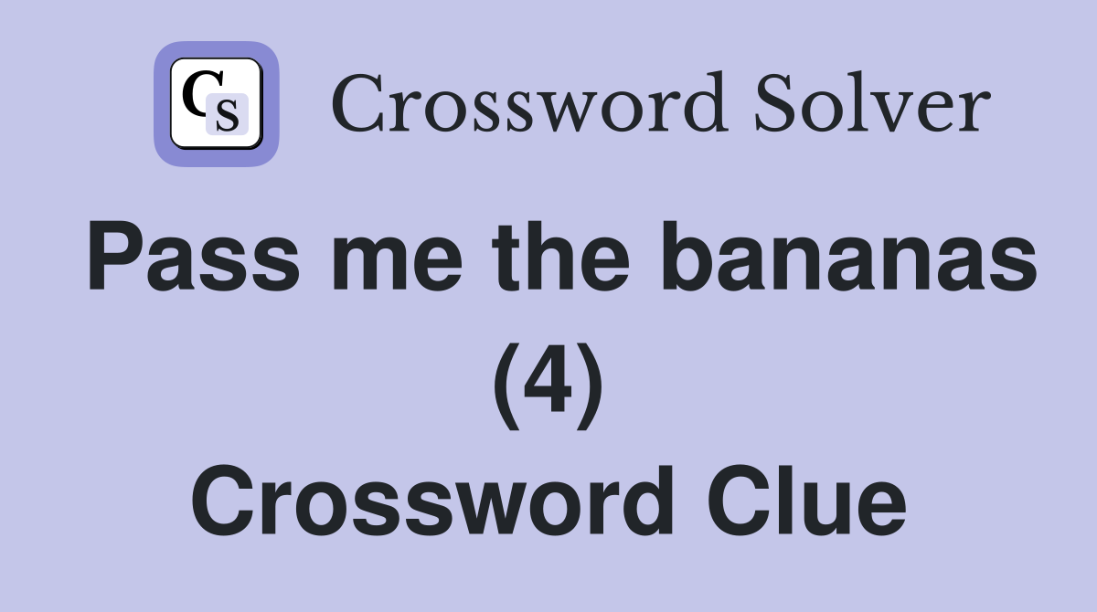 Pass me the bananas (4) Crossword Clue