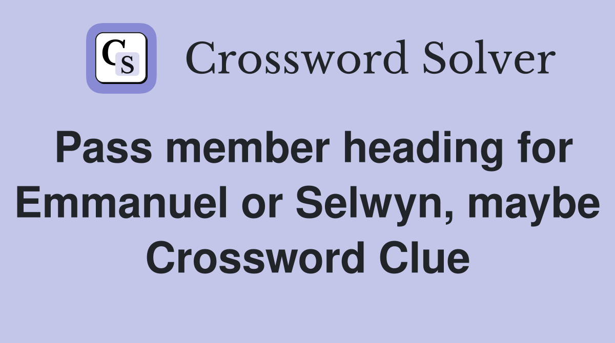 Pass member heading for Emmanuel or Selwyn, maybe Crossword Clue
