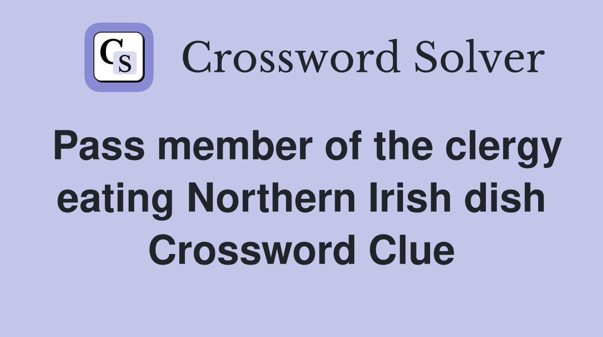 Pass member of the clergy eating Northern Irish dish Crossword Clue