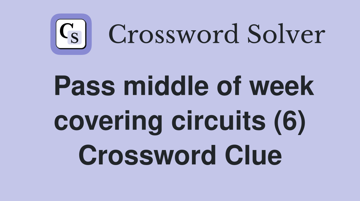 Pass middle of week covering circuits (6) Crossword Clue