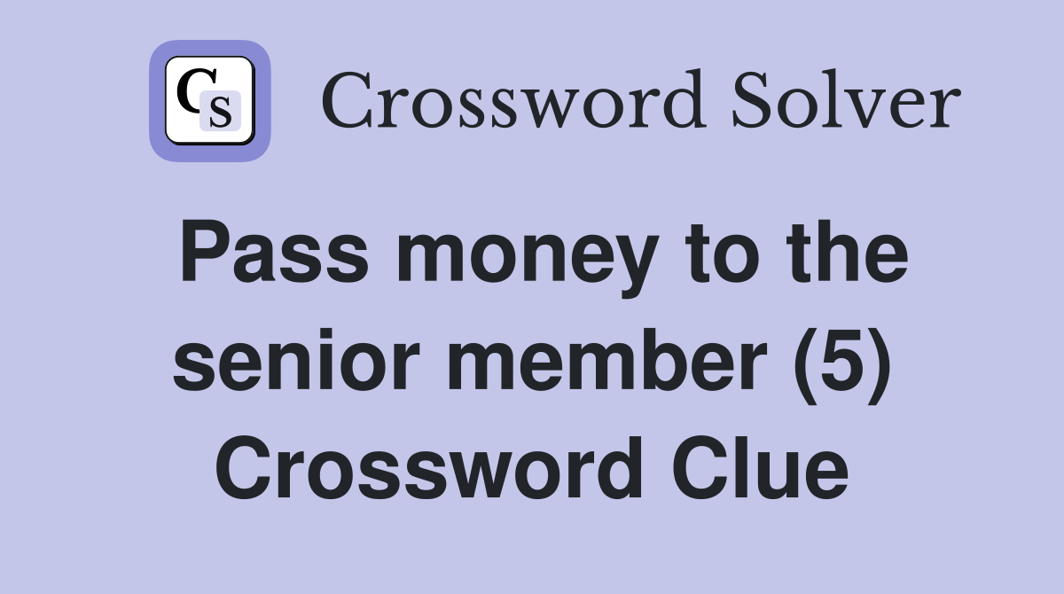 Pass money to the senior member (5) Crossword Clue