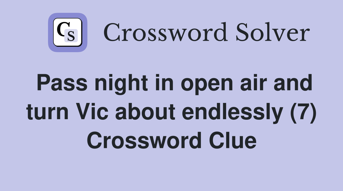 Pass night in open air and turn Vic about endlessly (7) Crossword Clue