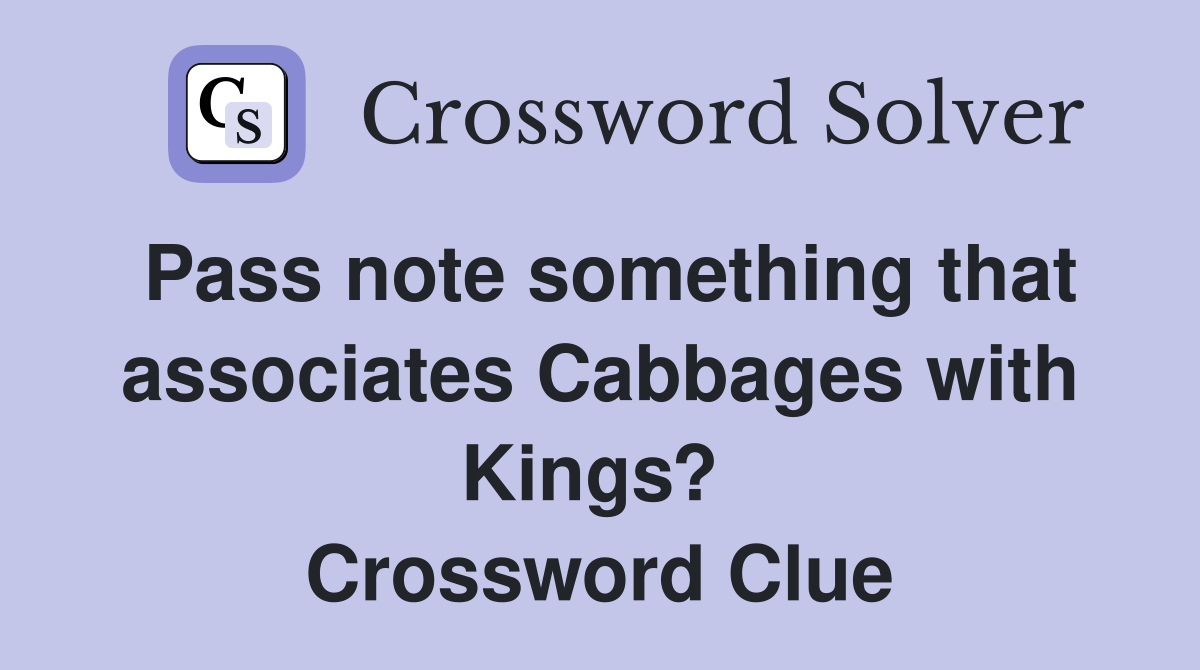 Pass note something that associates Cabbages with Kings?  Crossword Clue