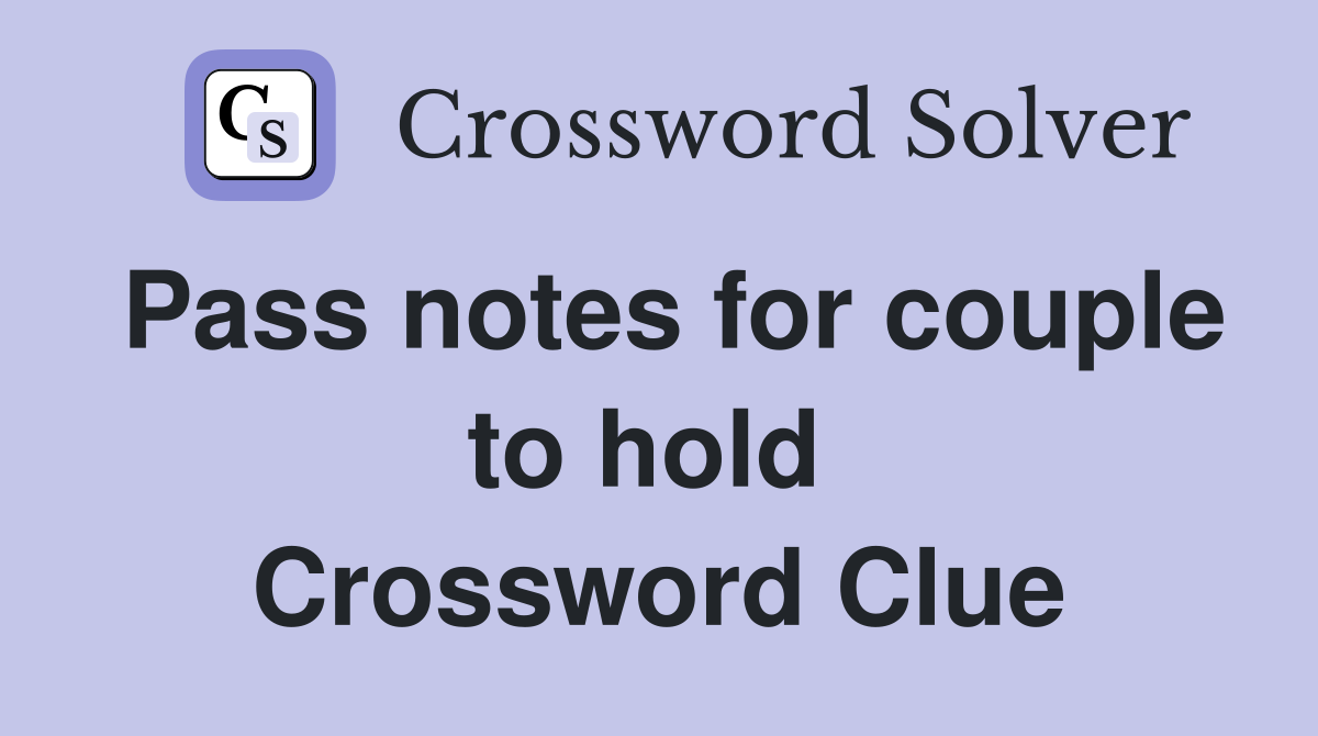 Pass notes for couple to hold  Crossword Clue