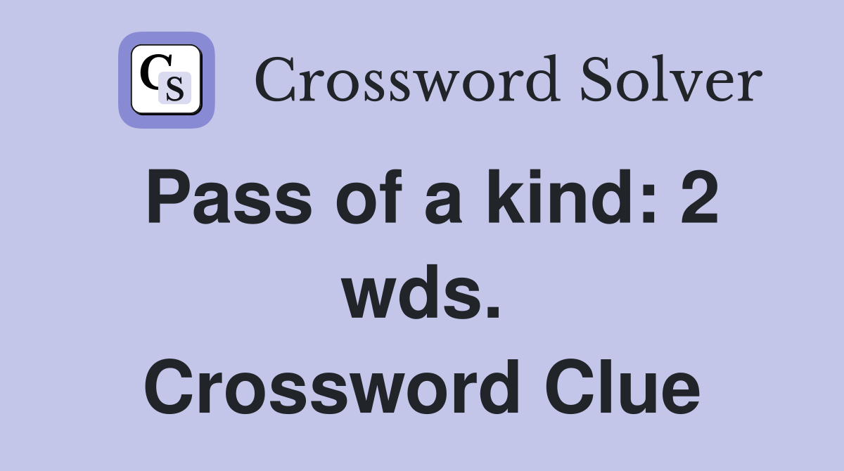 Pass of a kind: 2 wds. Crossword Clue