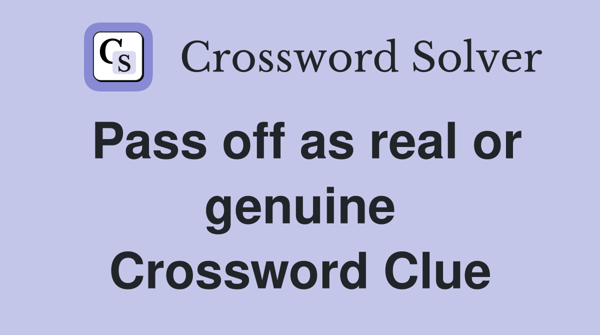 Pass off as real or genuine Crossword Clue