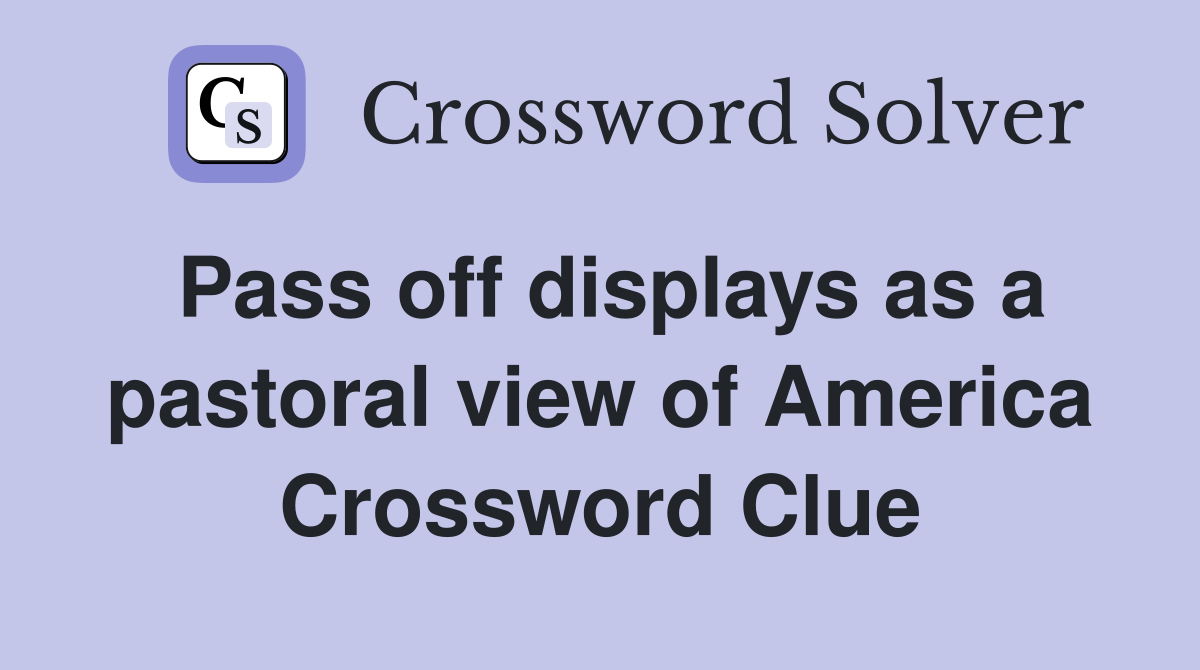 Pass off displays as a pastoral view of America Crossword Clue
