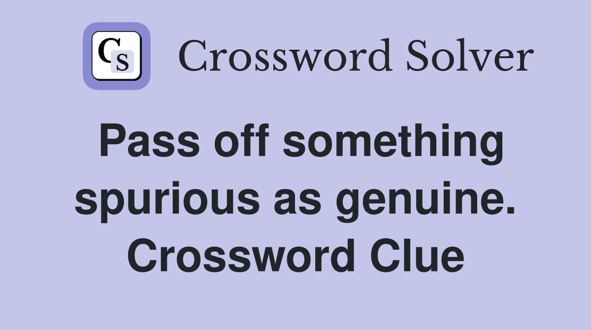 Pass off something spurious as genuine. Crossword Clue