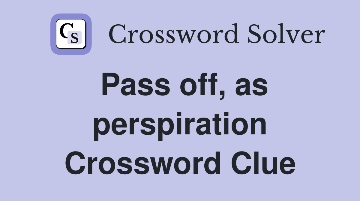 Pass off, as perspiration Crossword Clue