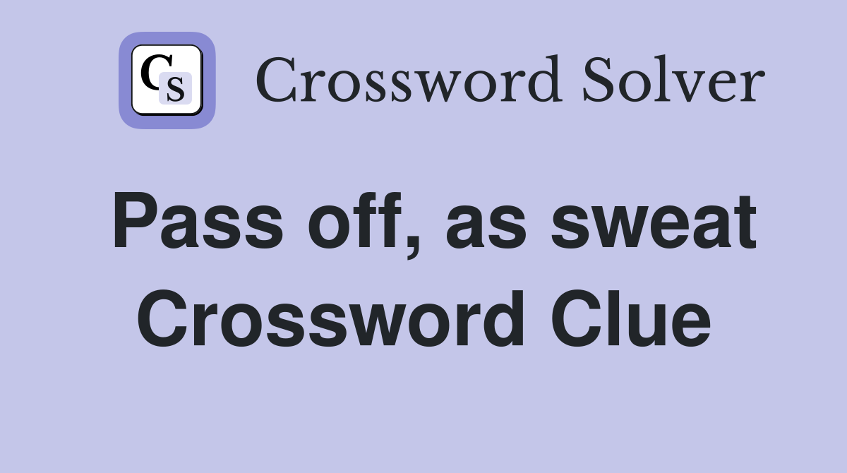 Pass off, as sweat Crossword Clue