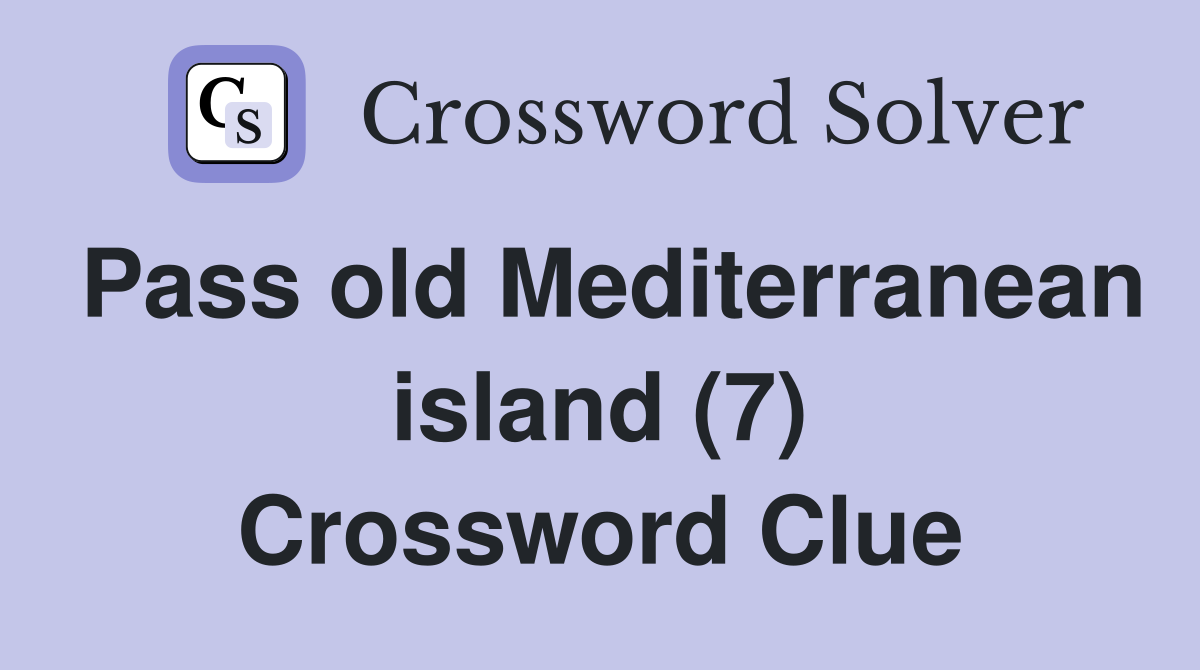 Pass old Mediterranean island (7) Crossword Clue