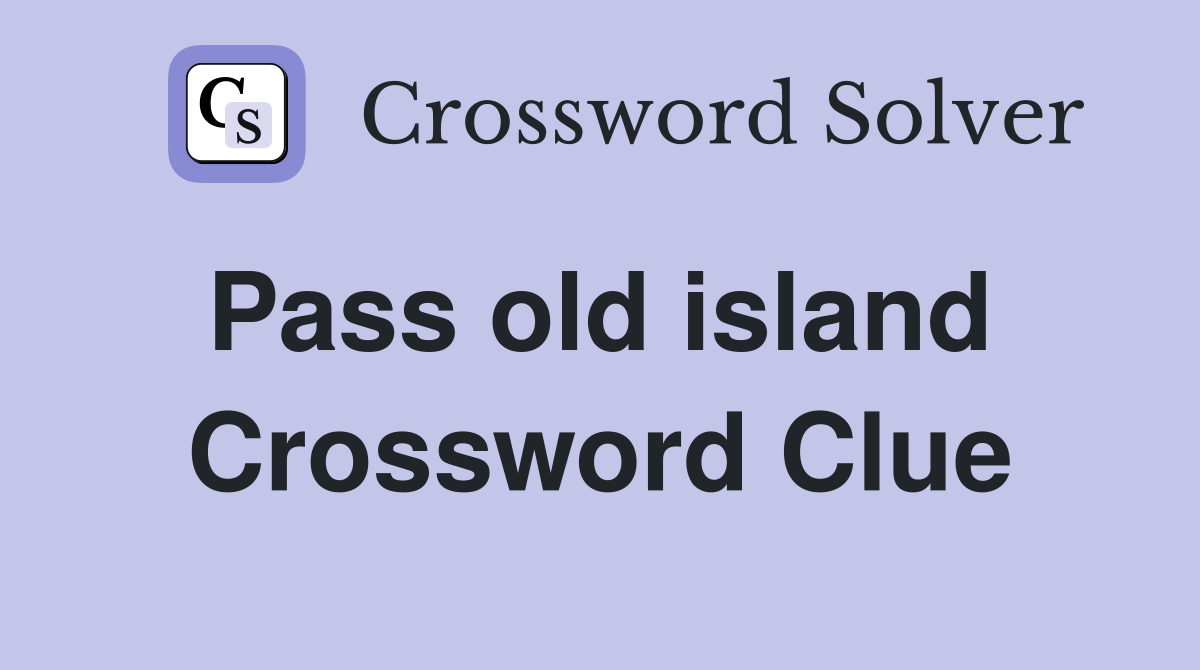 Pass old island  Crossword Clue