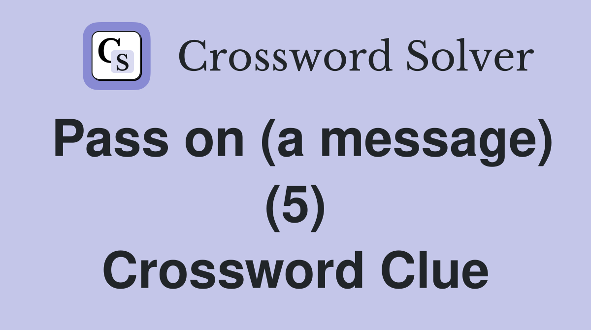 Pass on (a message) (5) Crossword Clue