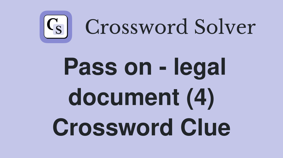 Pass on - legal document (4) Crossword Clue