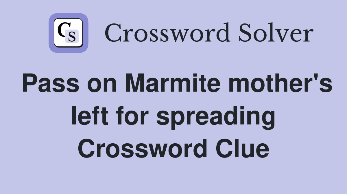 Pass on Marmite mother's left for spreading Crossword Clue