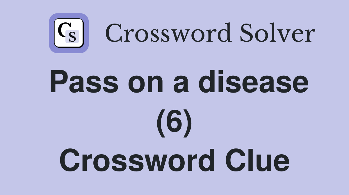 Pass on a disease (6) Crossword Clue